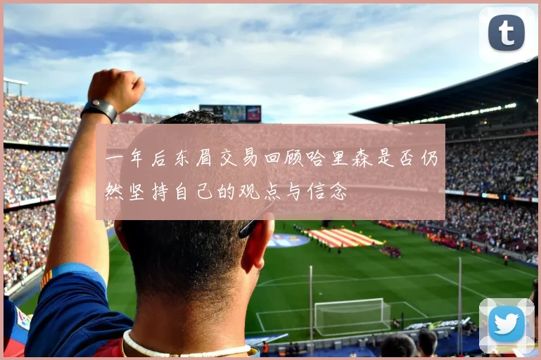 一年后东眉交易回顾哈里森是否仍然坚持自己的观点与信念