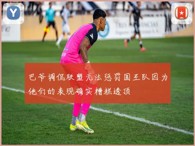 巴爷调侃联盟无法惩罚国王队因为他们的表现确实糟糕透顶